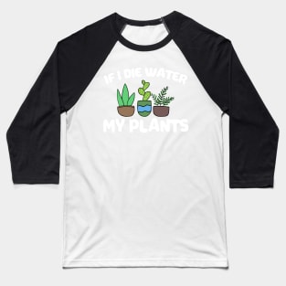 If I Die Water My Plants Funny Gardening Gift Baseball T-Shirt